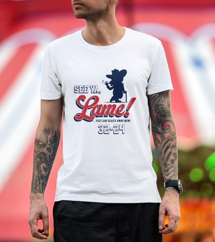 Ole Miss See Ya Lame You Can Geaux Away Now 32 24 T-Shirt