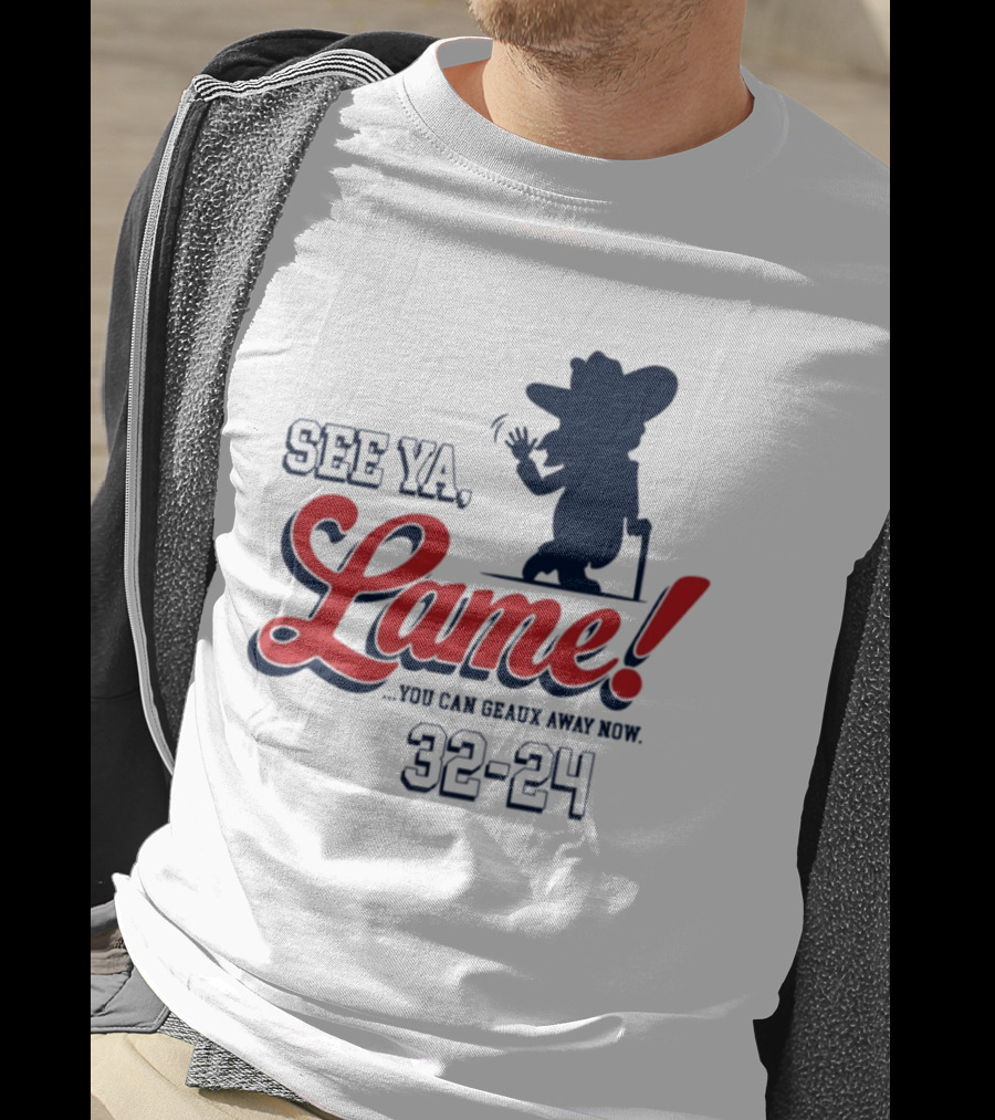 Ole Miss See Ya Lame You Can Geaux Away Now 32 24 T-Shirt