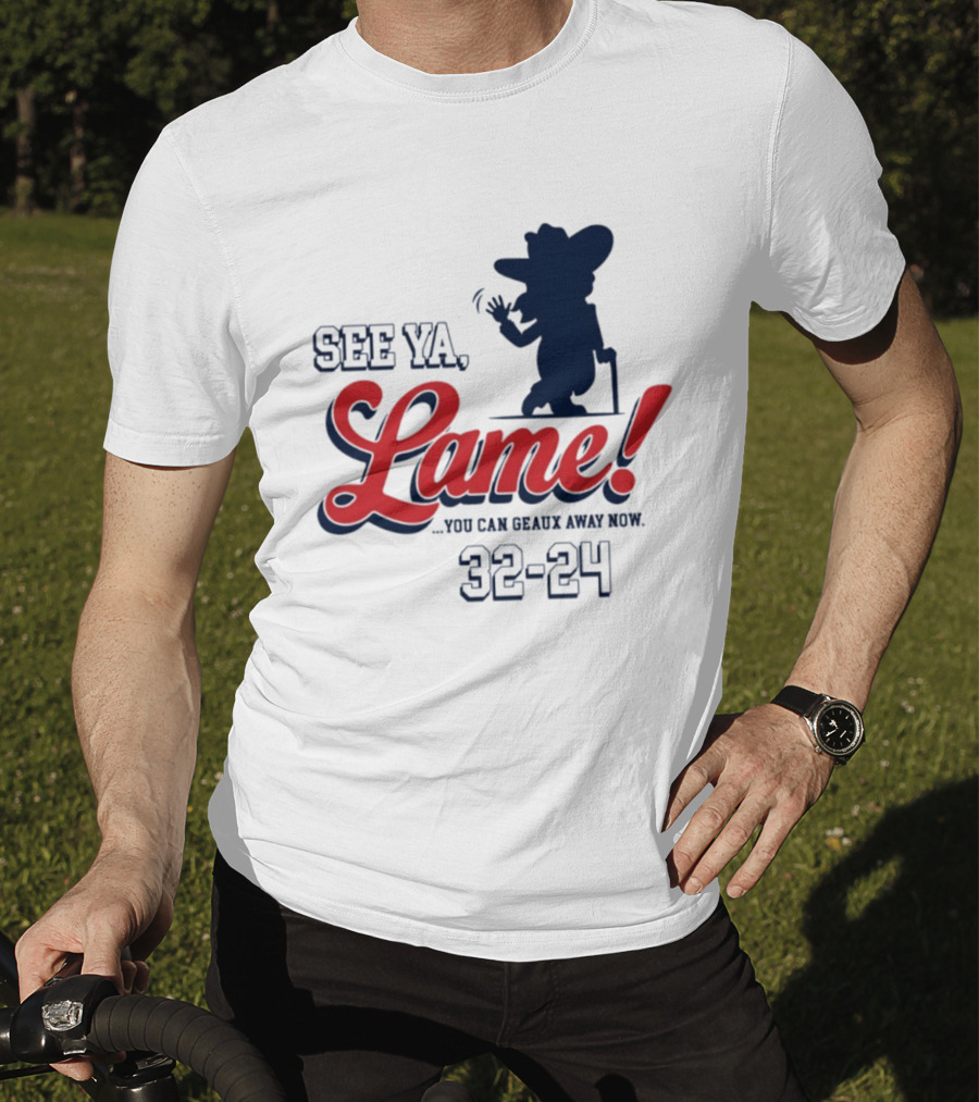 Ole Miss See Ya Lame You Can Geaux Away Now 32 24 T-Shirt