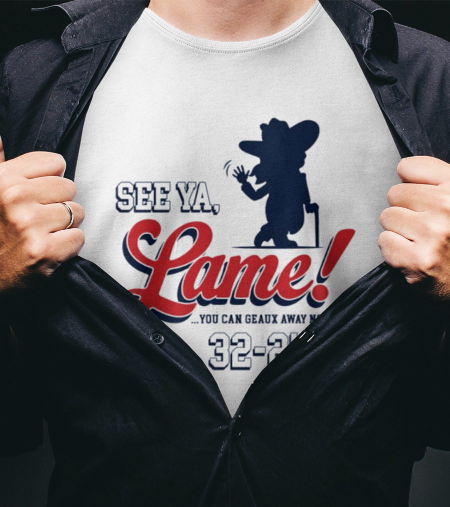 Ole Miss See Ya Lame You Can Geaux Away Now 32 24 T-Shirt