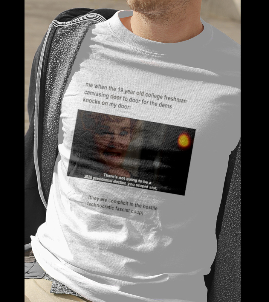 Me When The 19 Year Old College Freshmen Sing Door To Door For The Dems Knocks On My Door 2028 Presidential Election You Stupid Slut T-Shirt