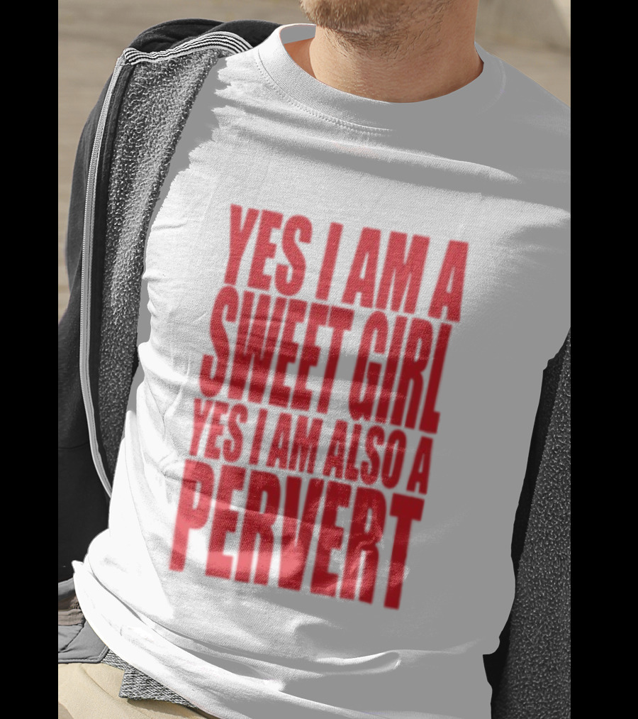Yes I Am A Sweet Girl Yes I Am Also A Pervert T-Shirt
