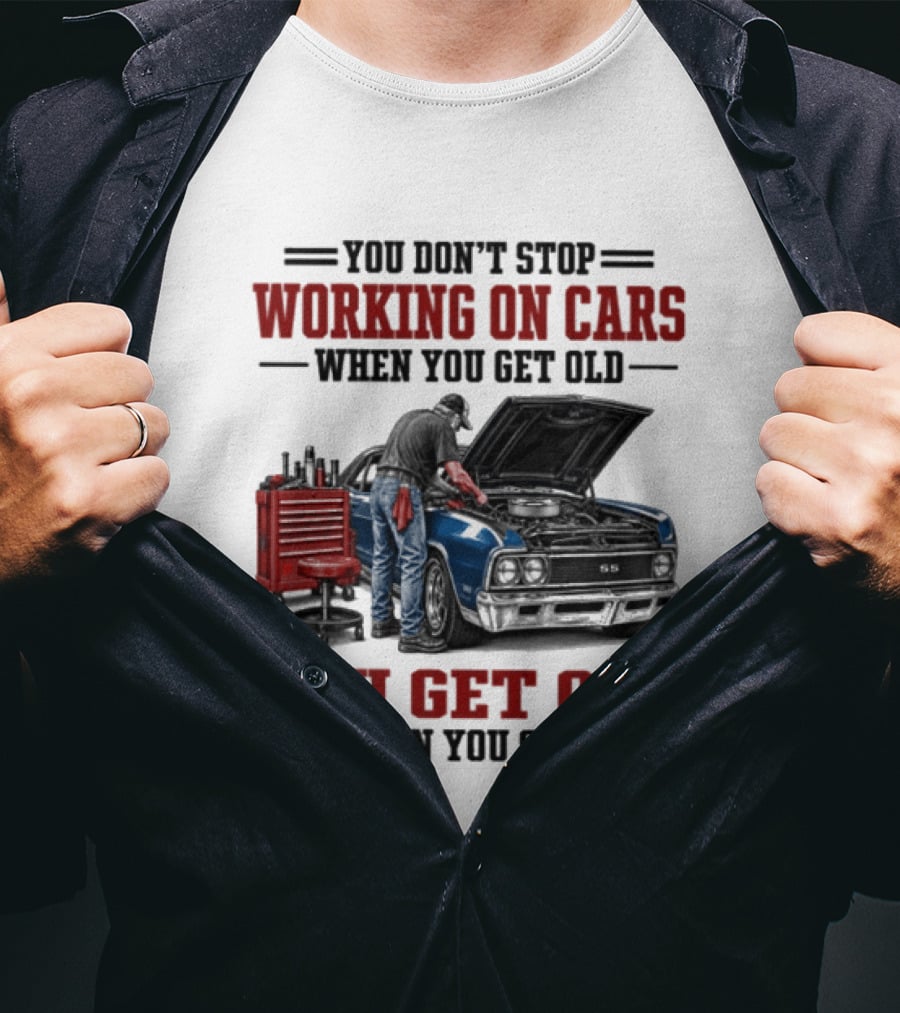 You Don't Stop Working On Cars When You Get Old You Get Old When You Stop Mechanic Wisdom T-Shirt
