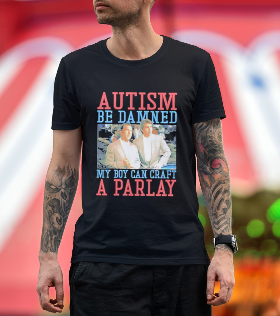 Autism Be Damned My Boy Can Craft A Parlay Rain Man Iconic Movie Scene T-Shirt