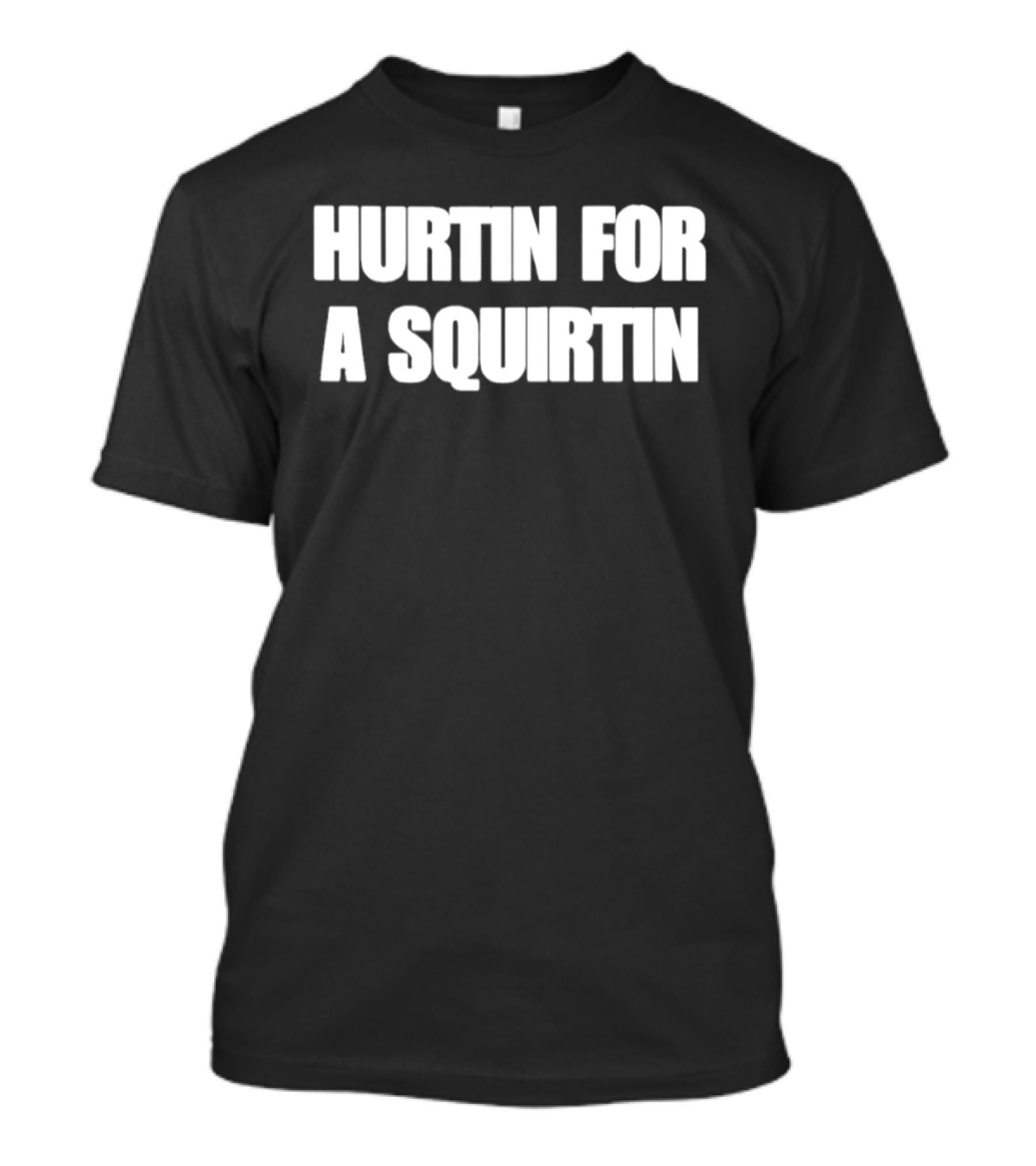 Hurtin For A Squirtin T-Shirt