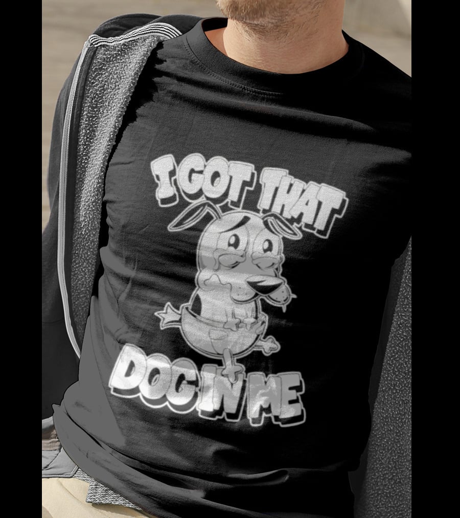 I Got That Dog In Me Courage The Cowardly Dog Cartoon T-Shirt