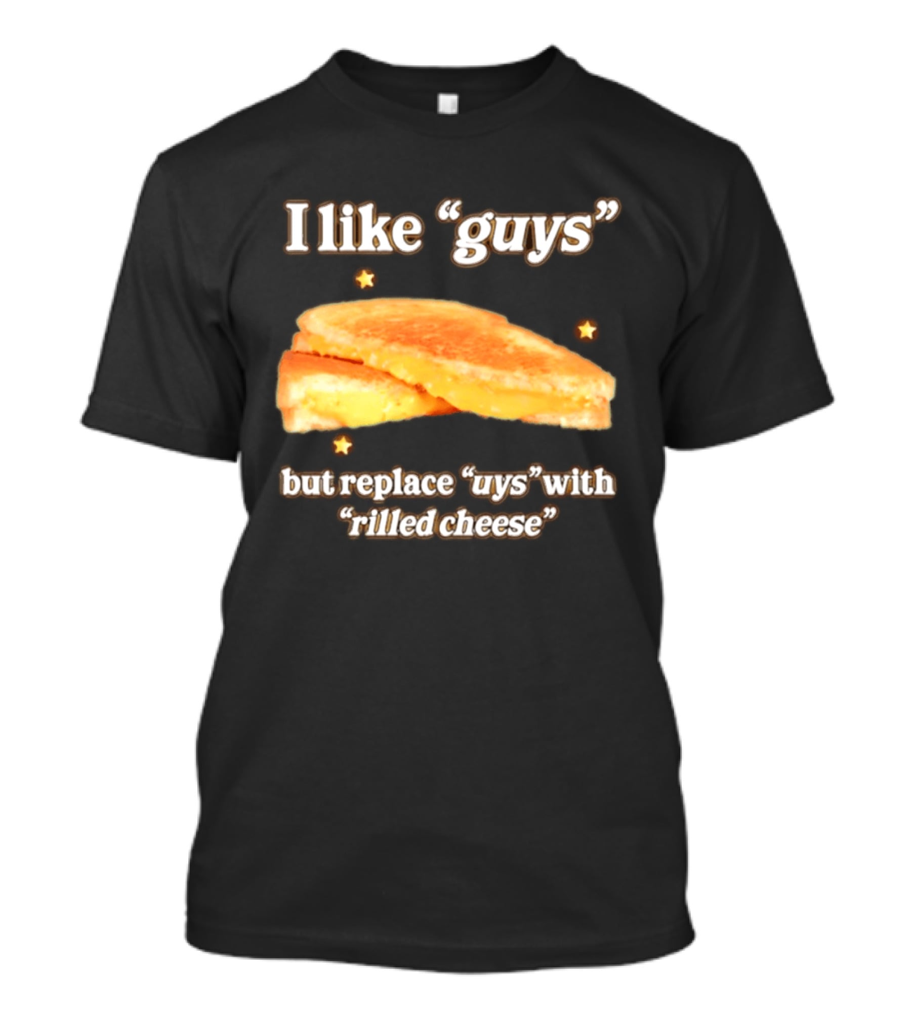 I Like "Guys" But Replace "uys" With "rilled Cheese" Grilled Sandwich Humor T-Shirt