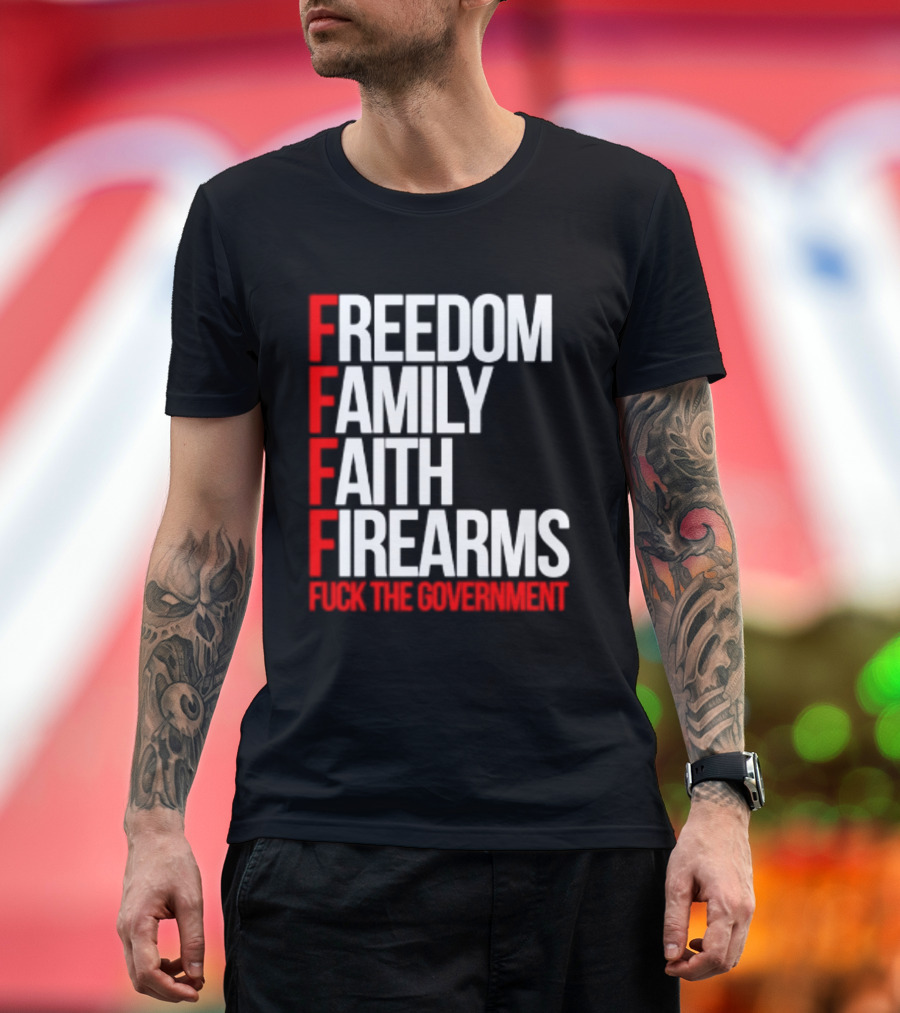 Freedom Family Faith Firearms Fuck The Government Patriotic T-Shirt