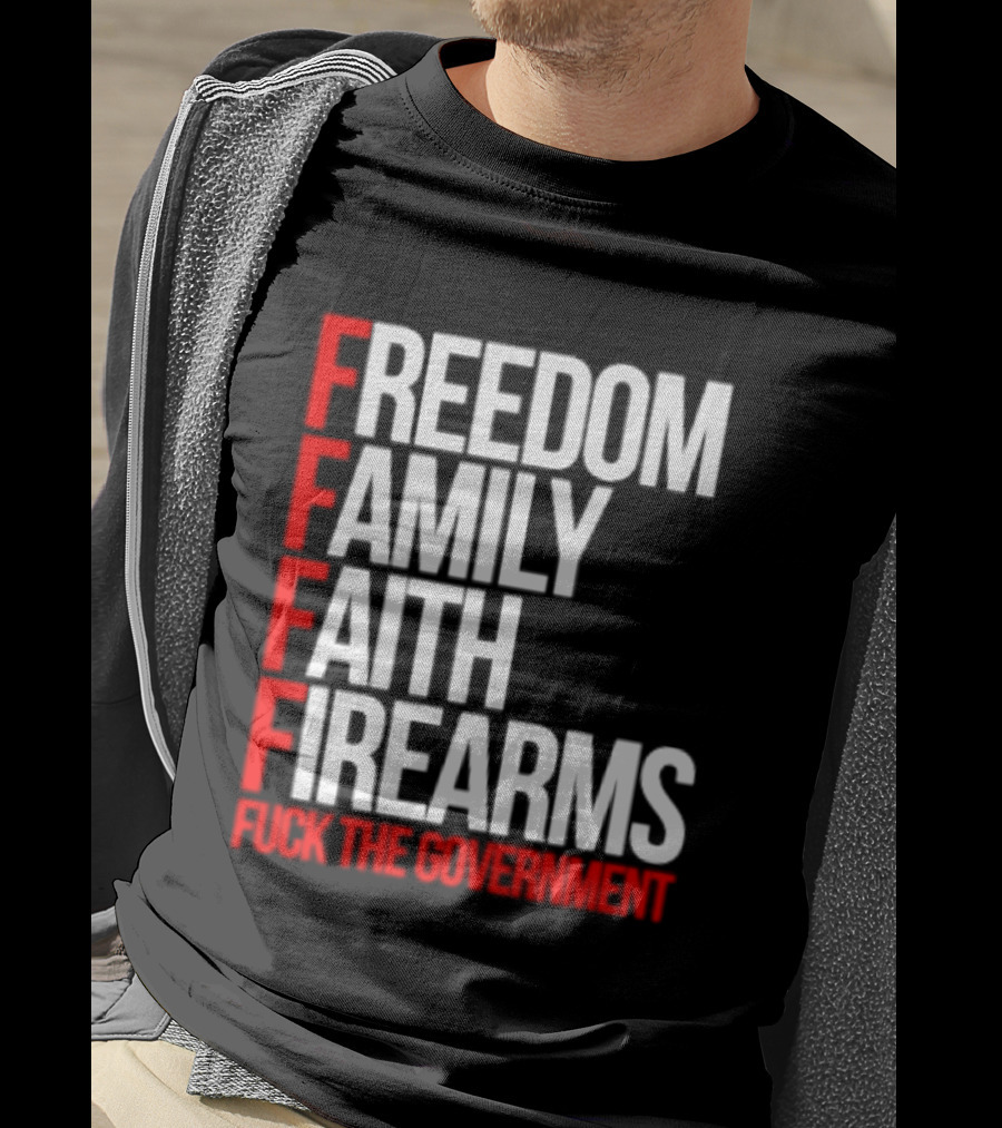 Freedom Family Faith Firearms Fuck The Government Patriotic T-Shirt