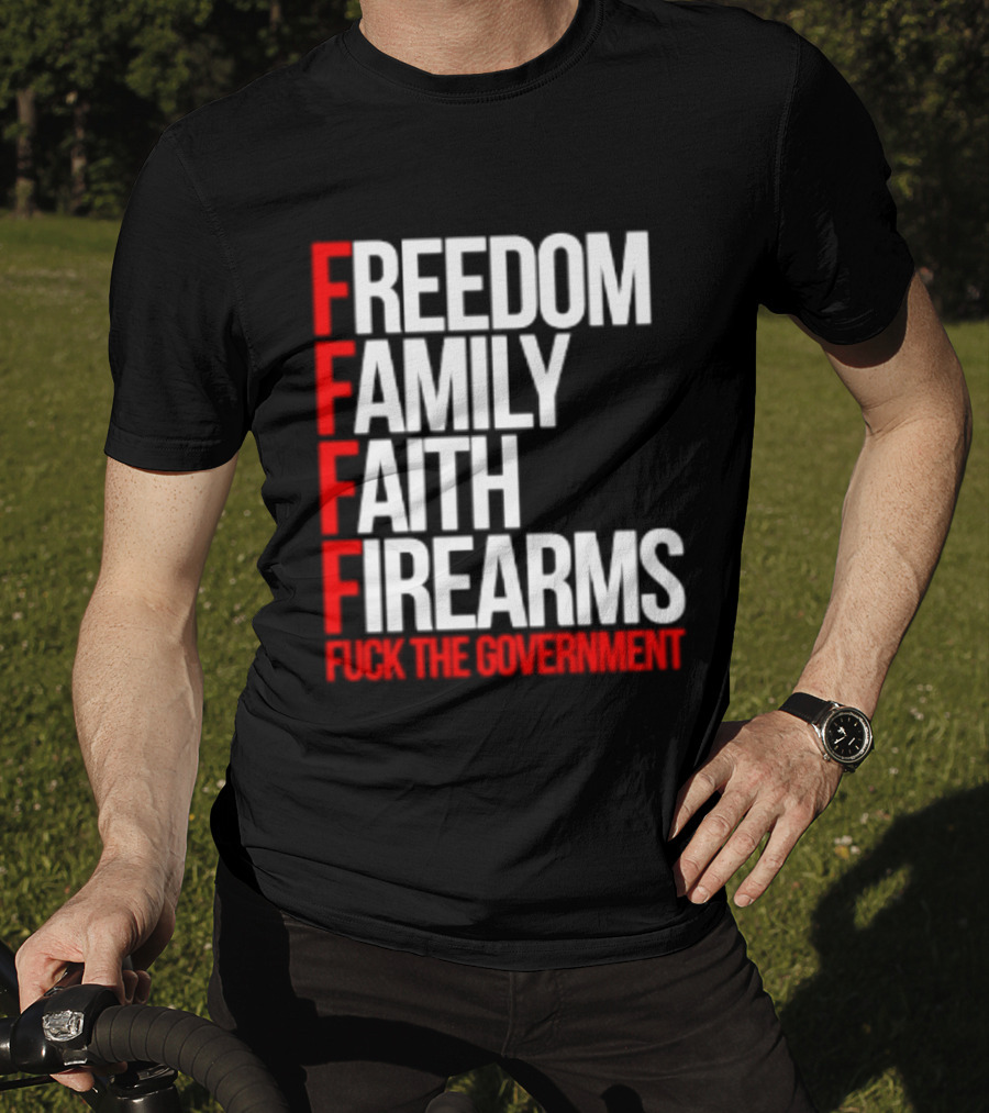 Freedom Family Faith Firearms Fuck The Government Patriotic T-Shirt