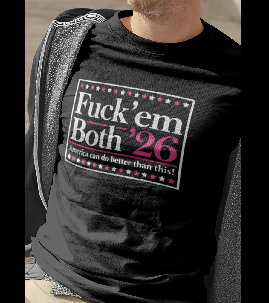 Fuck 'Em Both '26 America Can Do Better Than This Midterm Protest Stars T-Shirt