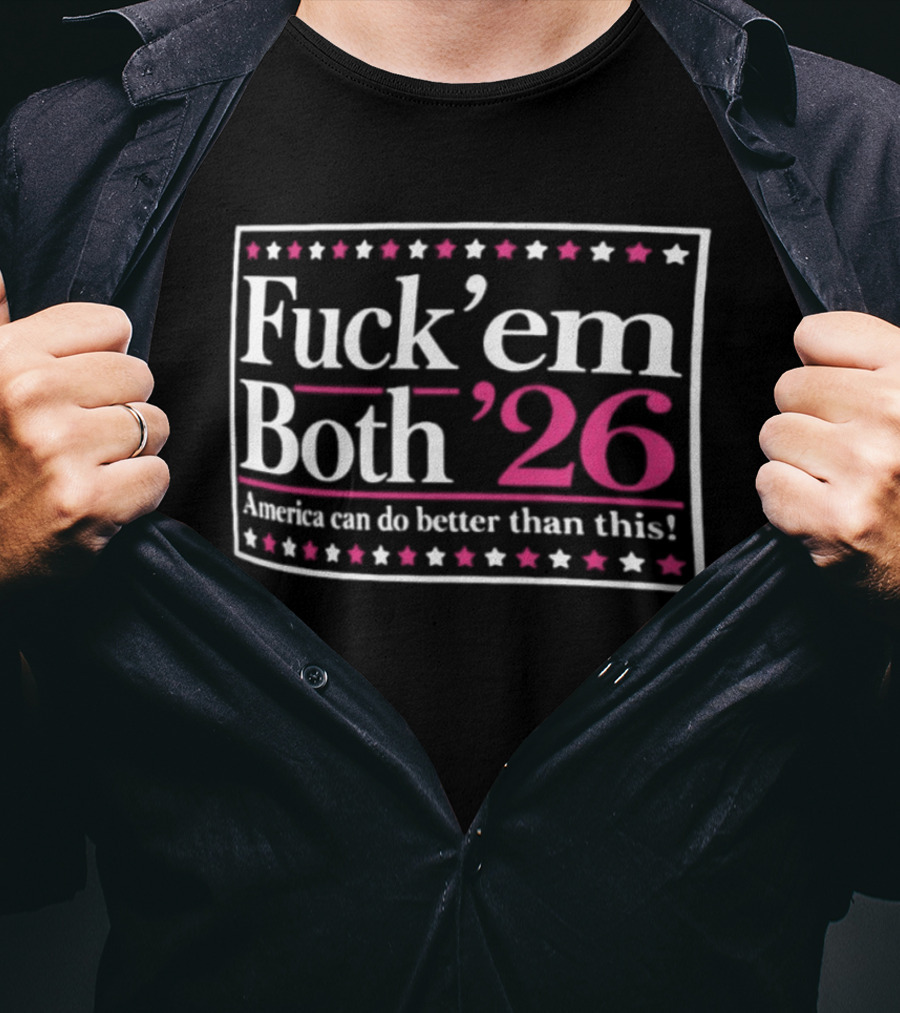 Fuck 'Em Both '26 America Can Do Better Than This Midterm Protest Stars T-Shirt