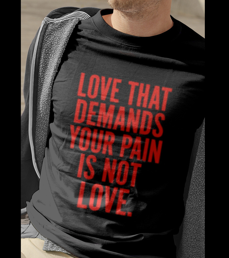 Love That Demands Your Pain Is Not Love Red Text Message T-Shirt