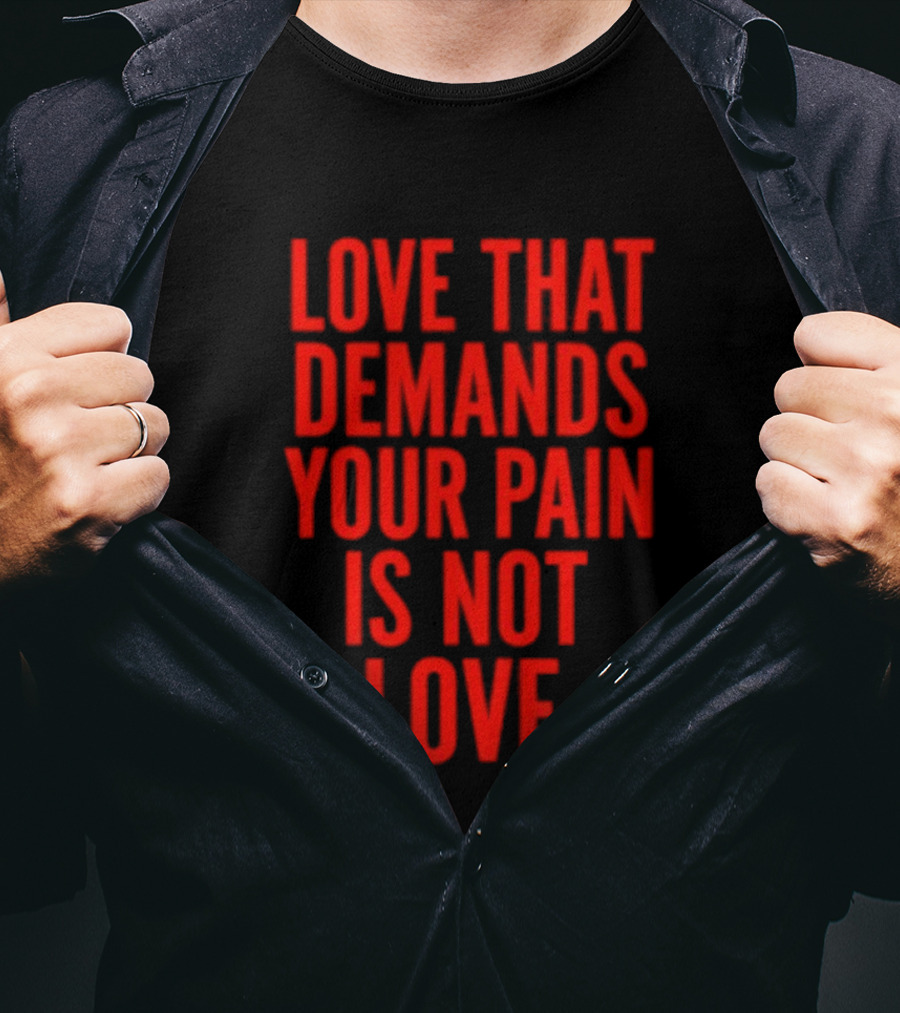 Love That Demands Your Pain Is Not Love Red Text Message T-Shirt