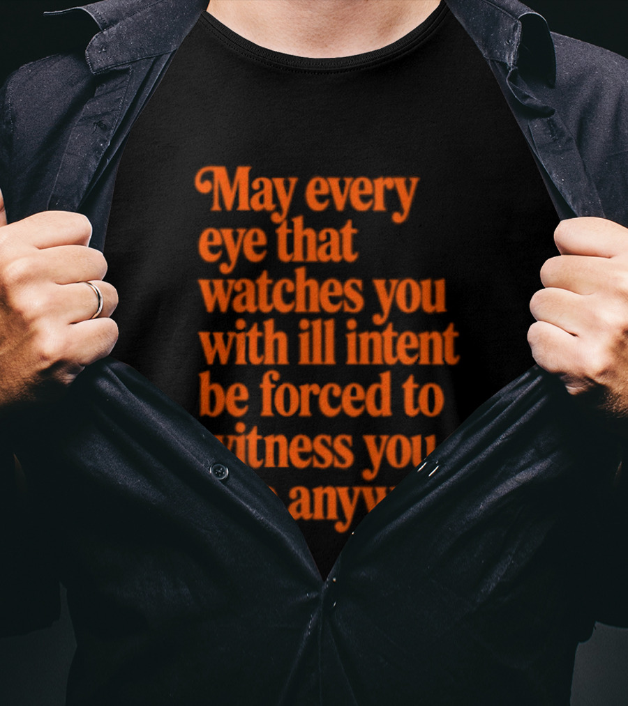May Every Eye That Es You With Ill Intent Be Forced To Witness You Rise Anyway Motivational T-Shirt
