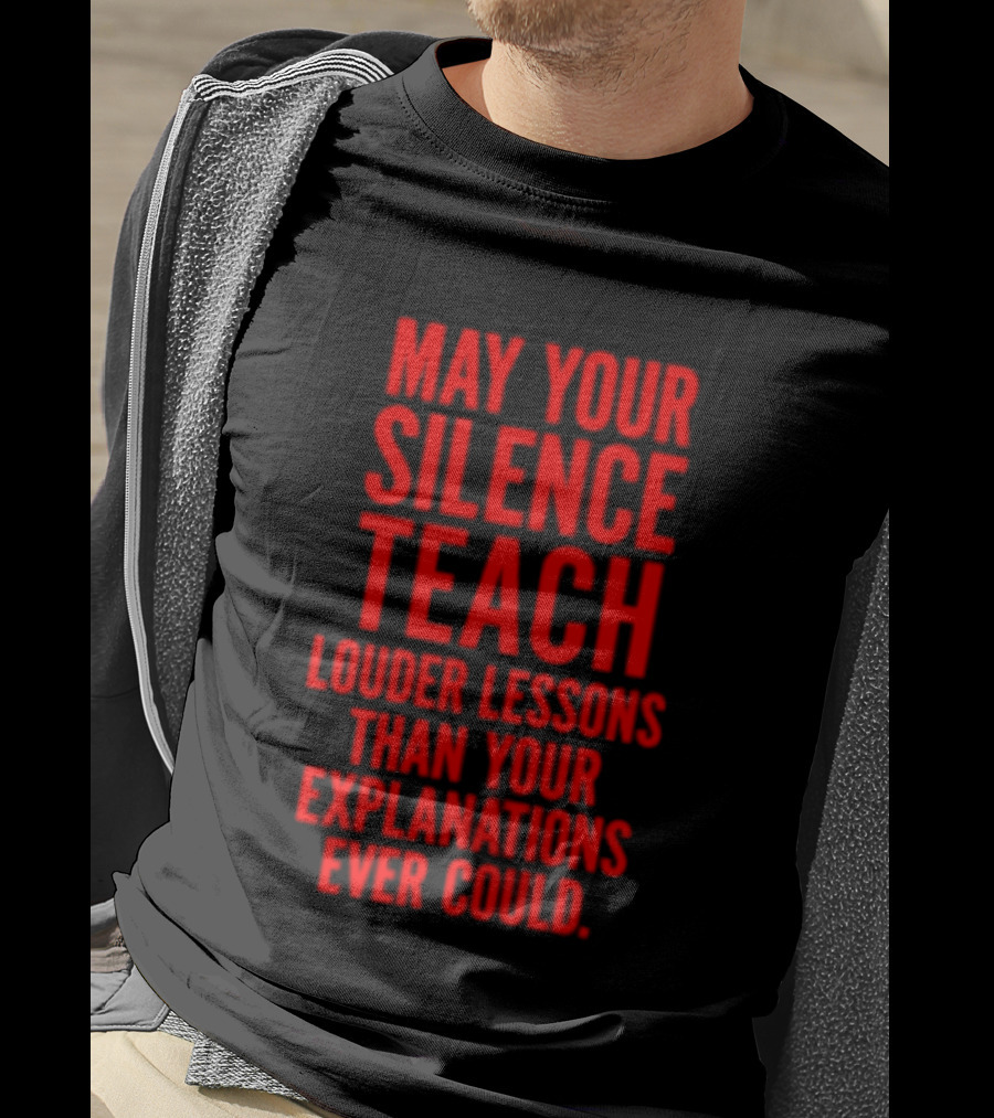 Silent Wisdom May Your Silence Teach Louder Than Your Explanations Ever Could T-Shirt