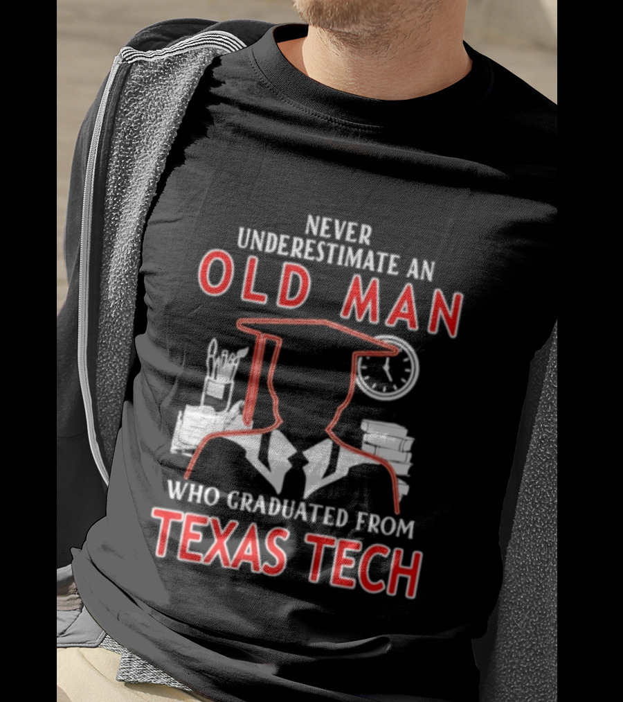 Never Underestimate An Old Man Who Graduated From Texas Tech T-Shirt