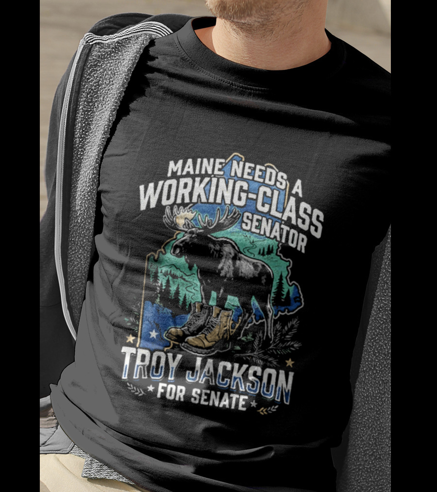 Troy Jackson For Senate Maine Needs A Working Class Senator Moose T-Shirt
