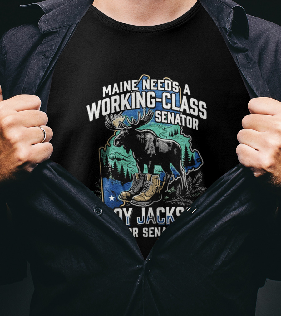 Troy Jackson For Senate Maine Needs A Working Class Senator Moose T-Shirt