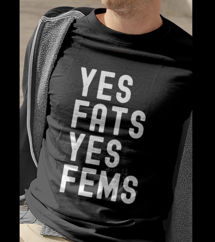 Yes Fats Yes Fems T-Shirt