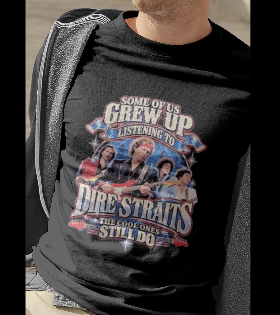 Some Of Us Grew Up Listening To Dire Straits The Cool Ones Still Do T-Shirt
