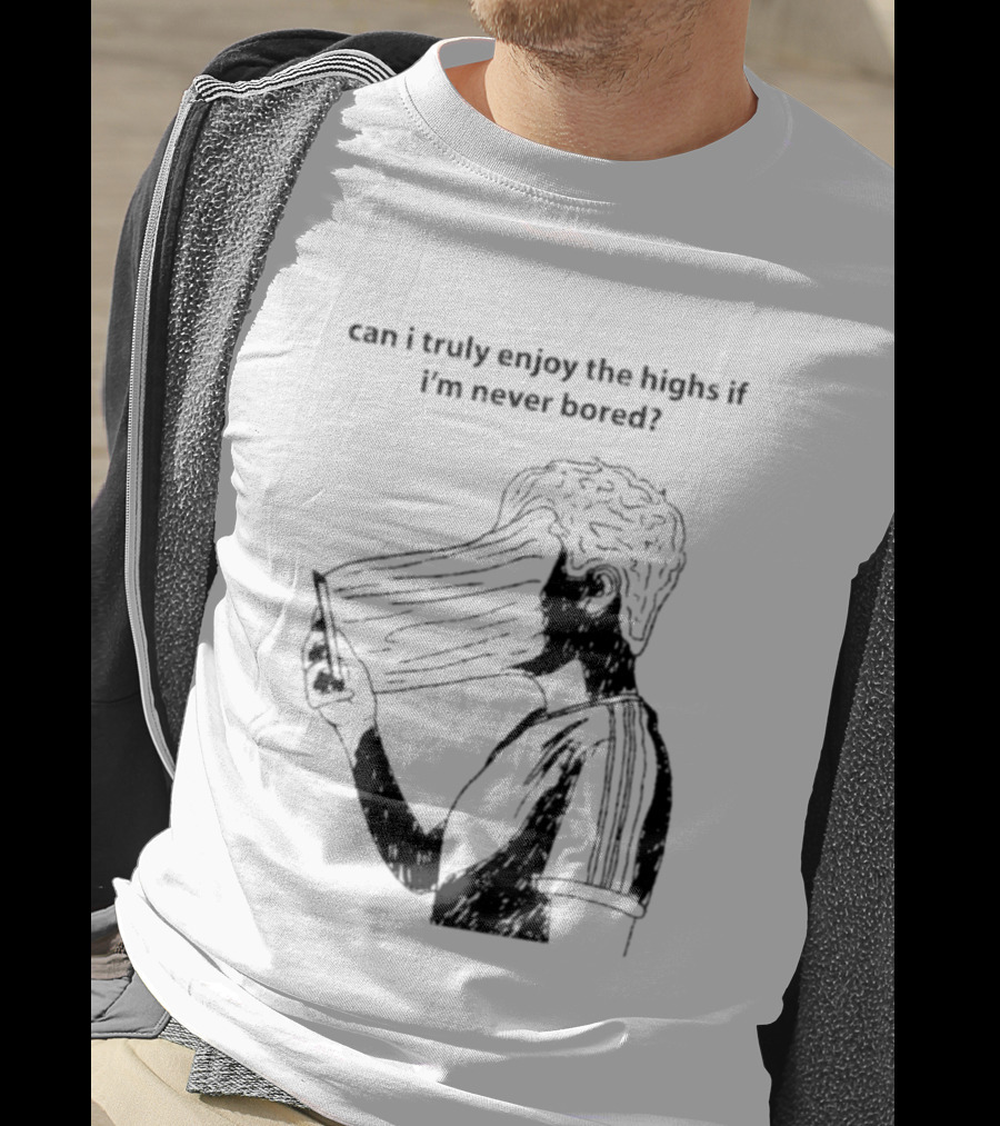 Can I Truly Enjoy The Highs If I'm Never Bored Surreal Distorted Face T-Shirt