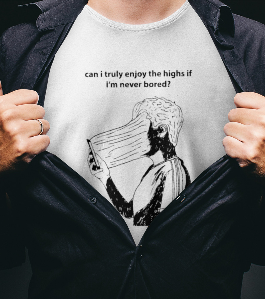 Can I Truly Enjoy The Highs If I'm Never Bored Surreal Distorted Face T-Shirt