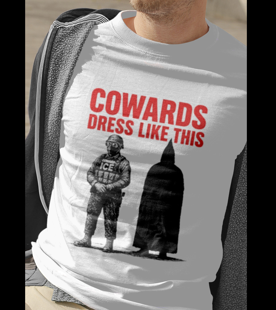 Cowards Dress Like This ICE Protest Activism T-Shirt