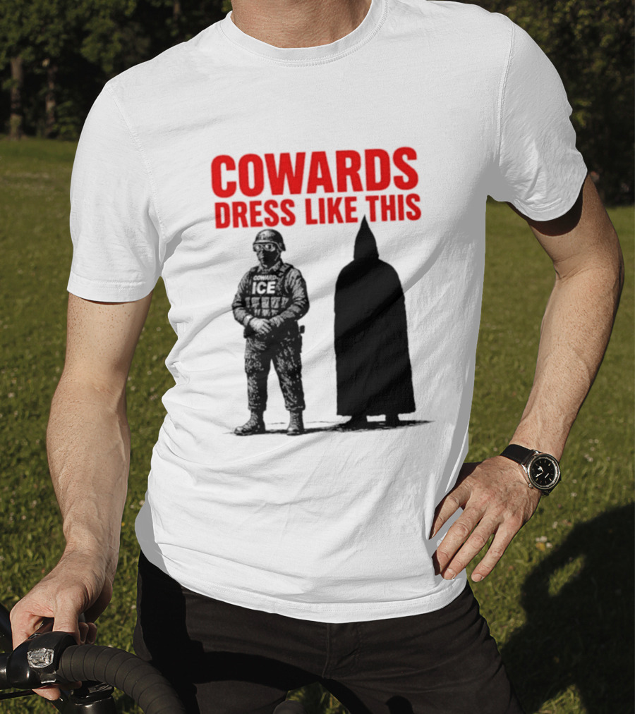 Cowards Dress Like This ICE Protest Activism T-Shirt