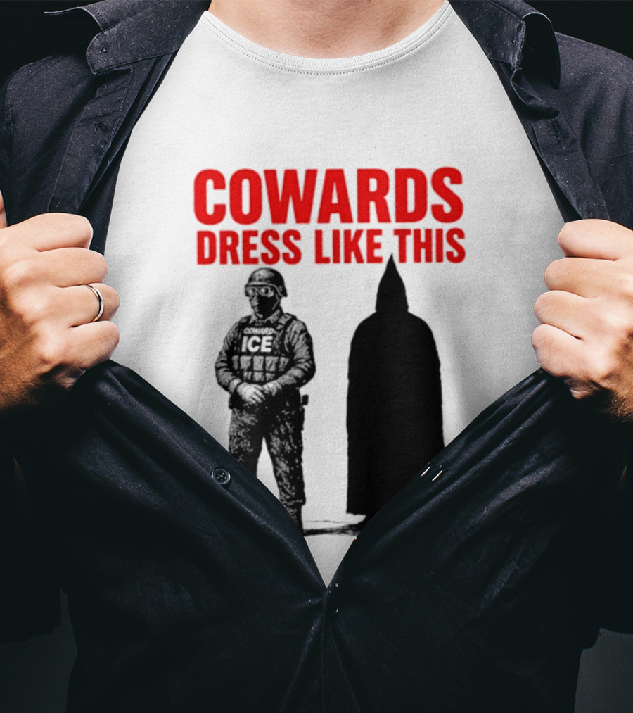Cowards Dress Like This ICE Protest Activism T-Shirt