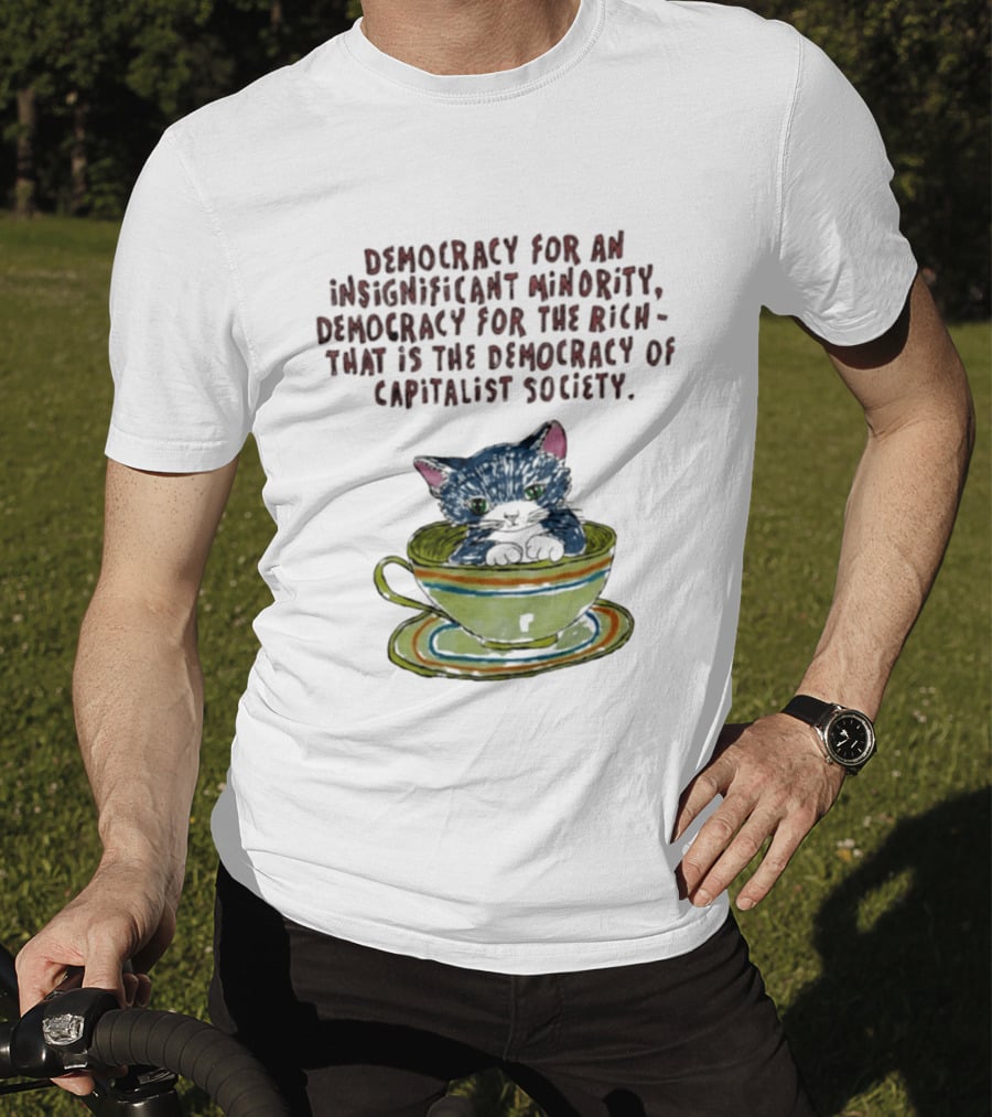 Democracy For An Insignificant Minority Capitalist Society Cat In Teacup T-Shirt