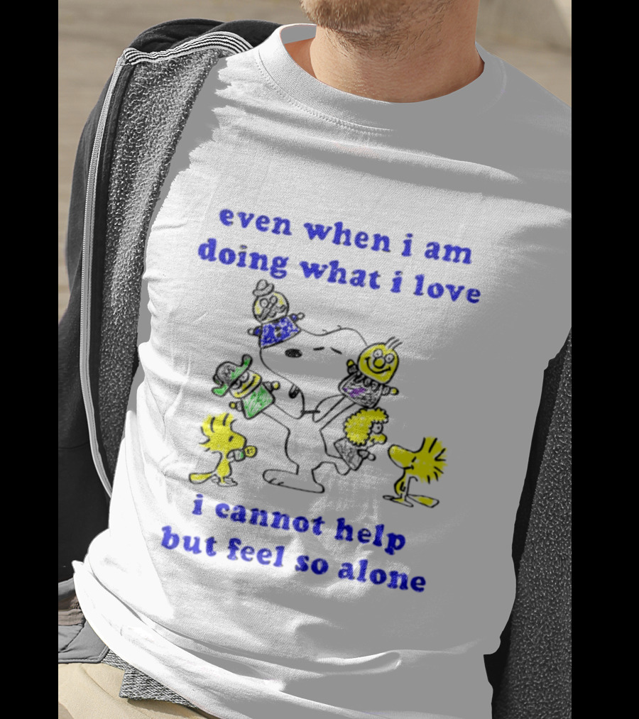 Even When I Am Doing What I Love Peanuts Characters Feel So Alone T-Shirt
