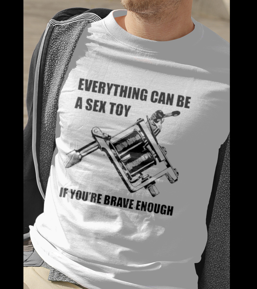 Everything Can Be A Sex Toy If You're Brave Enough Tattoo Machine T-Shirt