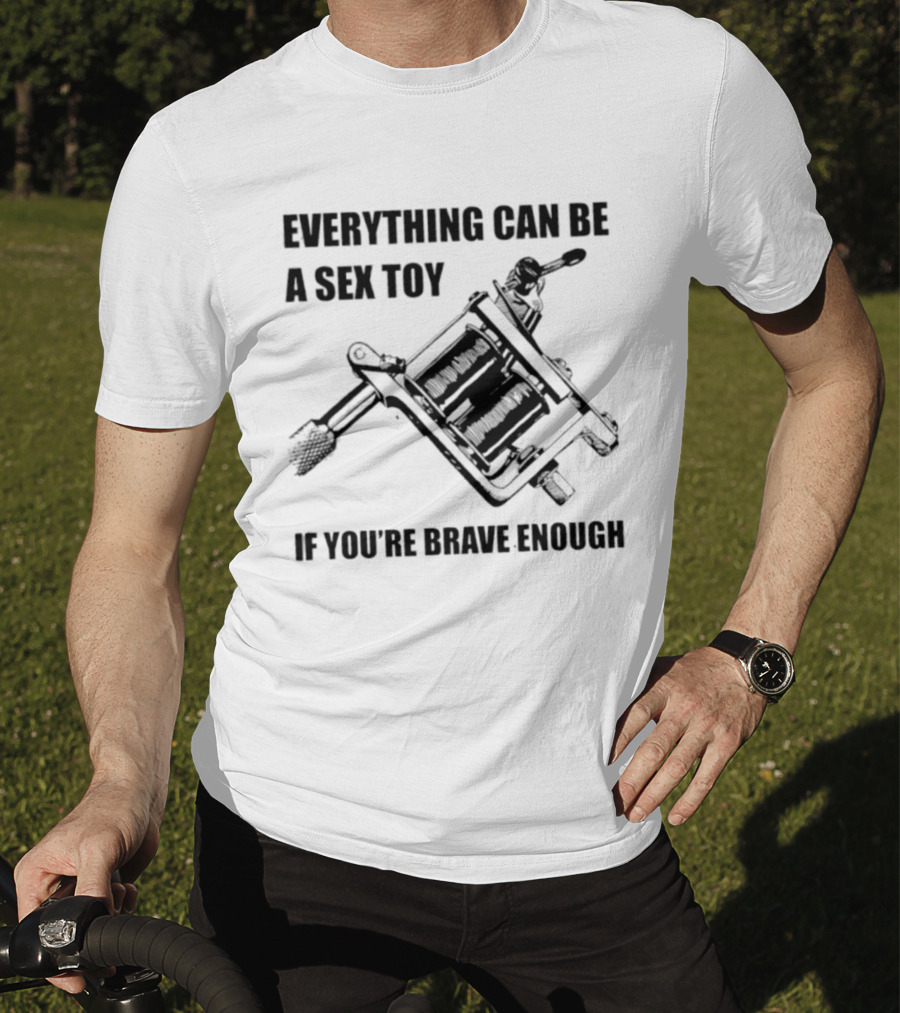 Everything Can Be A Sex Toy If You're Brave Enough Tattoo Machine T-Shirt