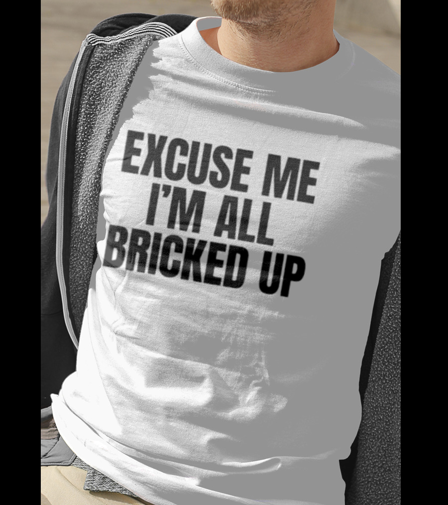 Excuse Me I'm All Bricked Up T-Shirt