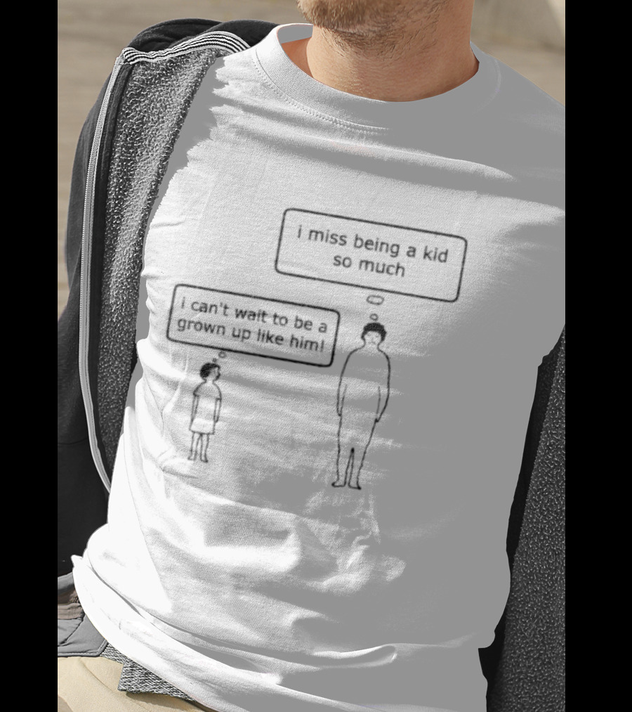 I Miss Being A Kid So Much I Can't Wait To Be A Grown Up Like Him T-Shirt