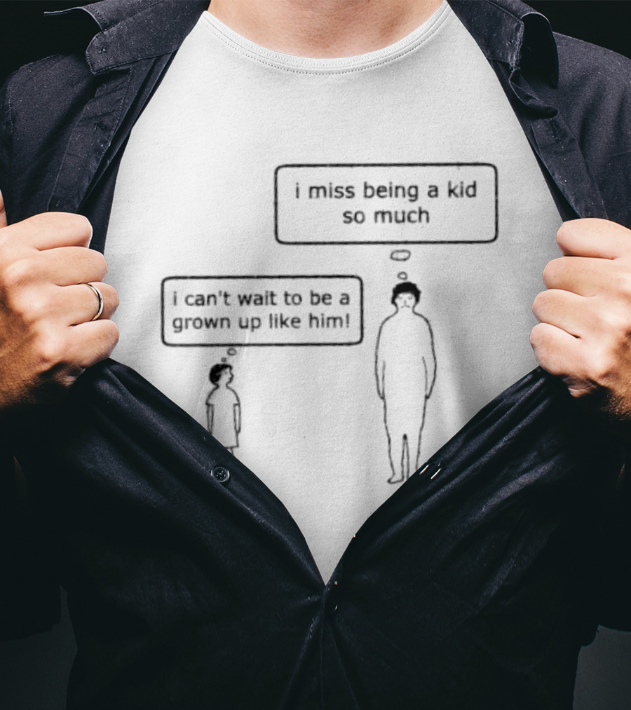 I Miss Being A Kid So Much I Can't Wait To Be A Grown Up Like Him T-Shirt
