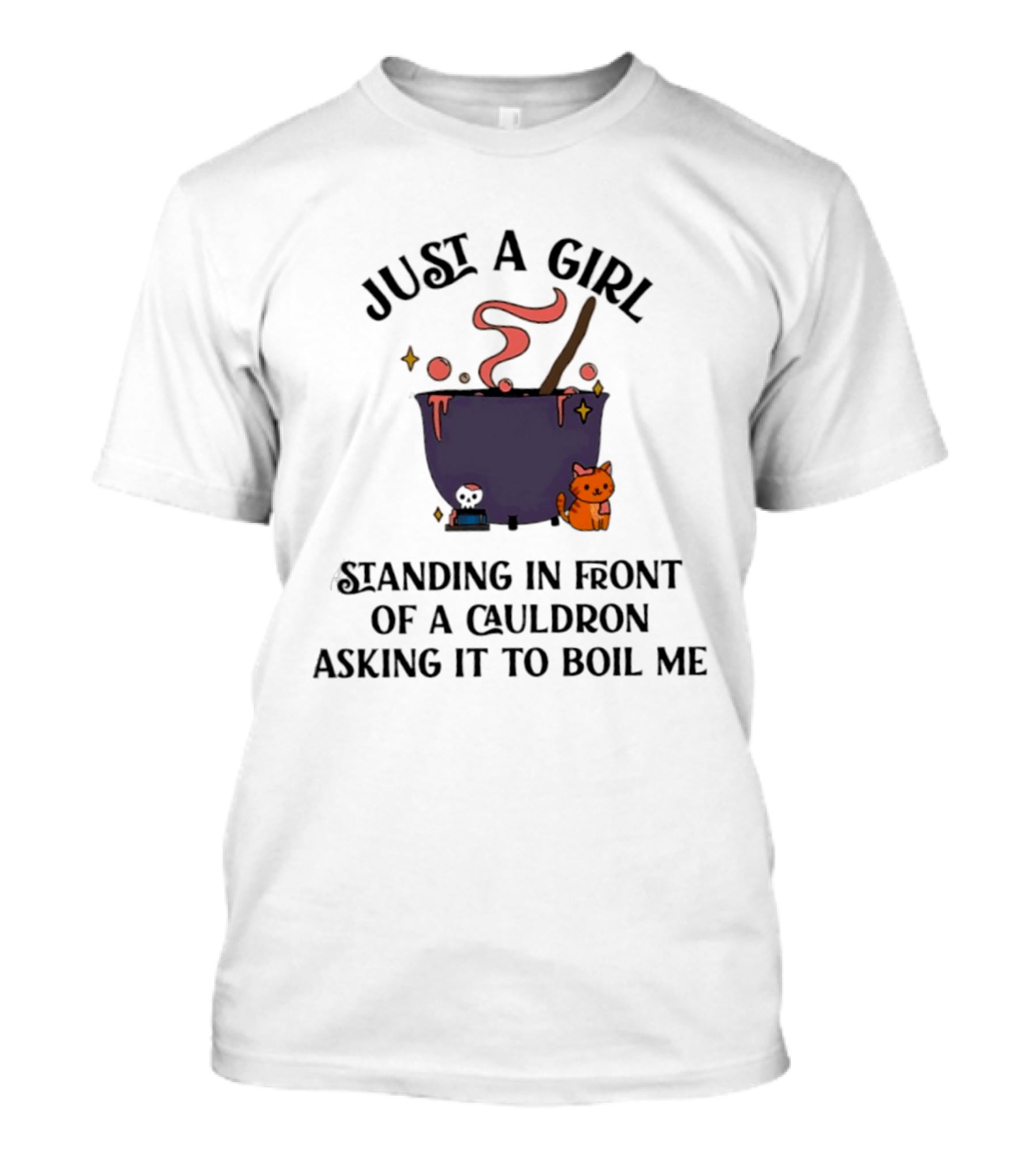 Just A Girl Standing In Front Of A Cauldron Asking It To Boil Me With Cute Cat And Bubbling Potion T-Shirt
