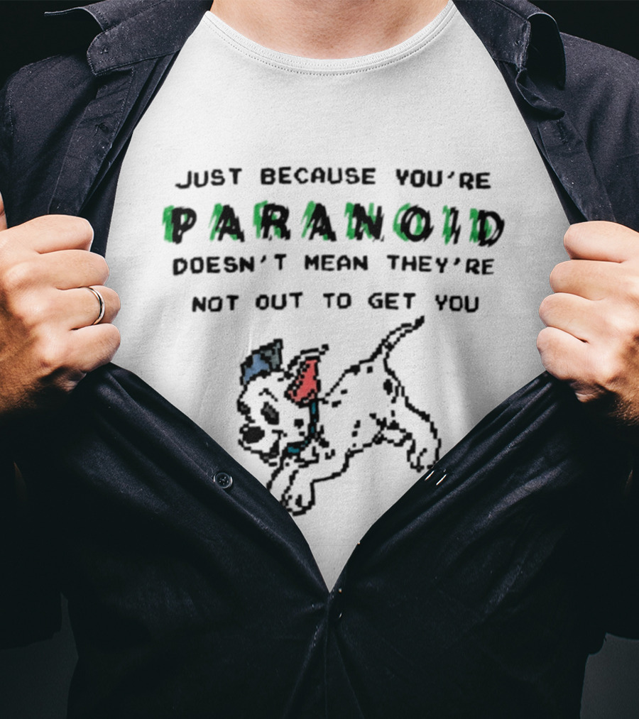 Just Because You're Paranoid Doesn't Mean They're Not Out To Get You Dalmatian T-Shirt