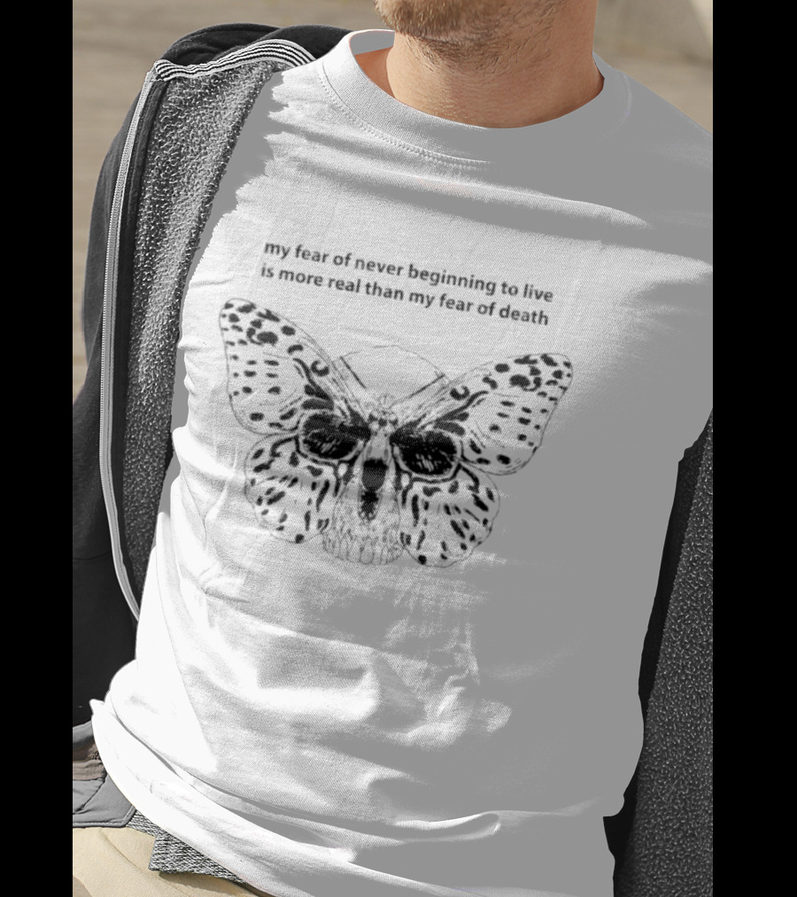 My Fear Of Never Beginning To Live Is More Real Than My Fear Of Death Butterfly Skull T-Shirt