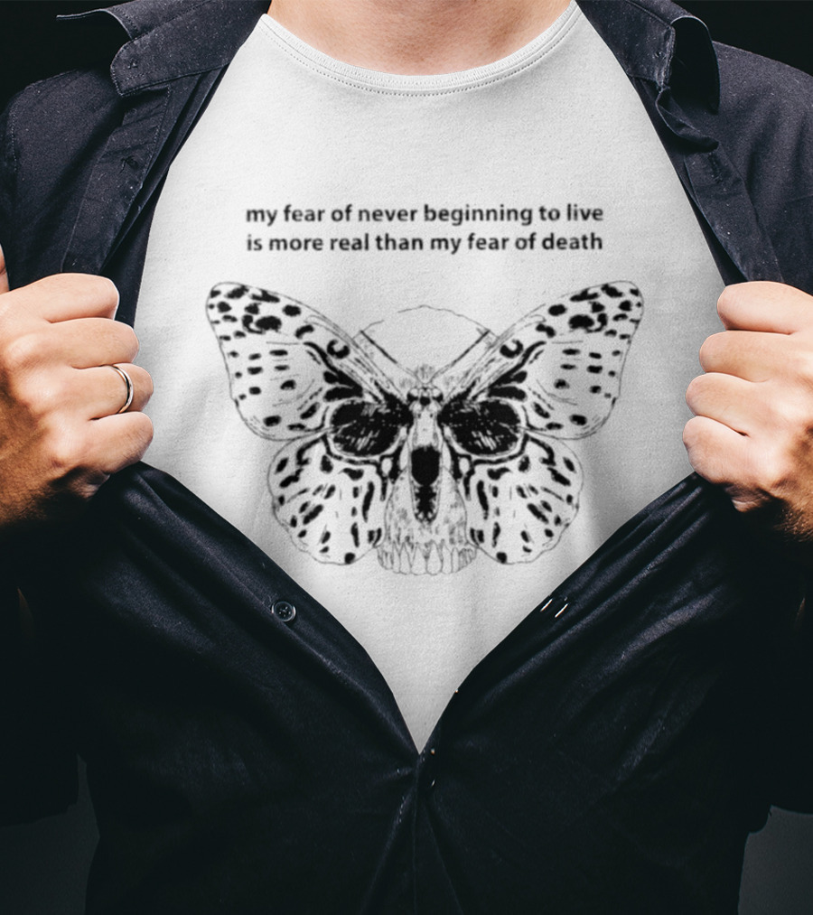 My Fear Of Never Beginning To Live Is More Real Than My Fear Of Death Butterfly Skull T-Shirt