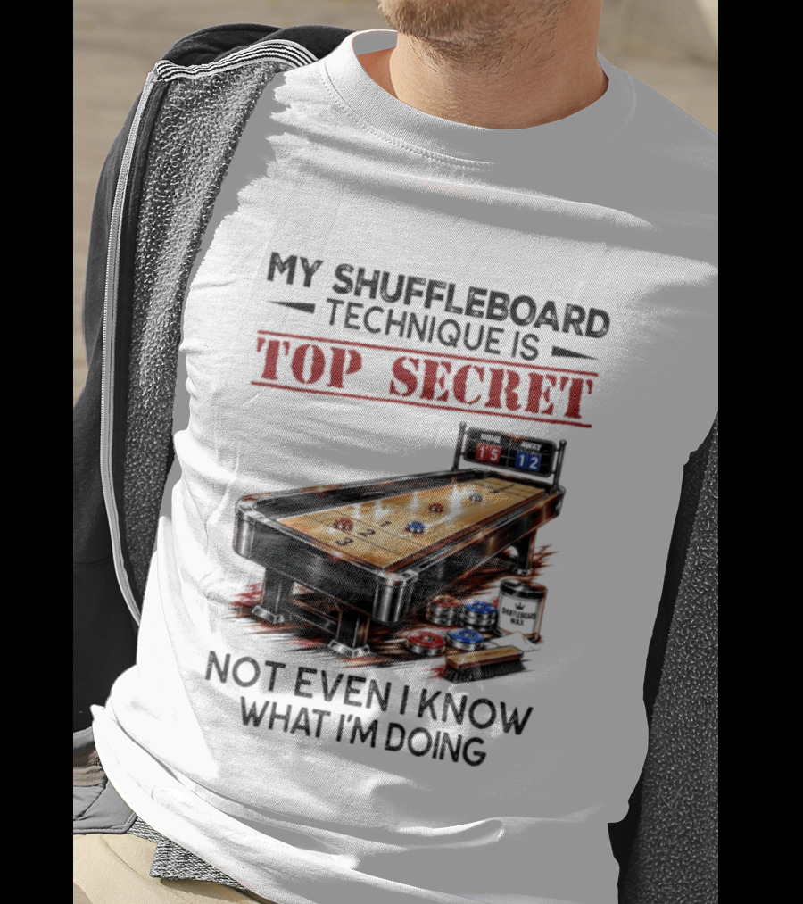 My Shuffleboard Technique Is Top Secret Not Even I Know What I'm Doing Competitive Humor T-Shirt