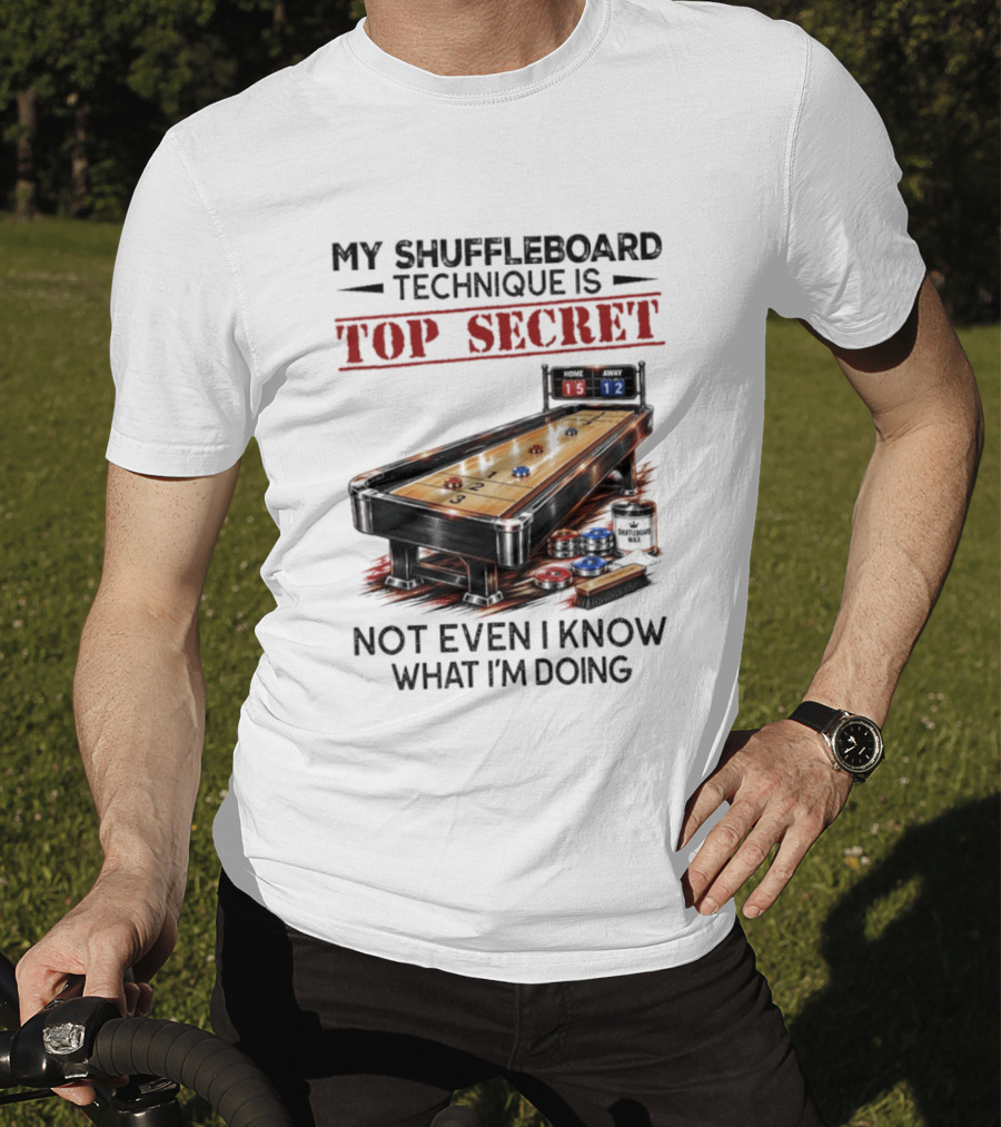 My Shuffleboard Technique Is Top Secret Not Even I Know What I'm Doing Competitive Humor T-Shirt