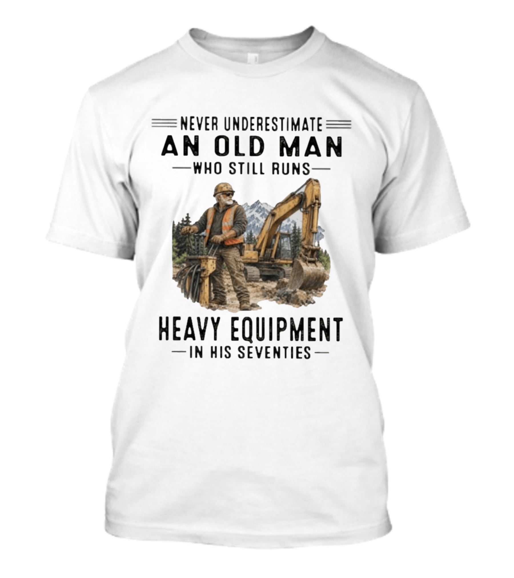 Never Underestimate An Old Man Who Still Runs Heavy Equipment In His Seventies T-Shirt