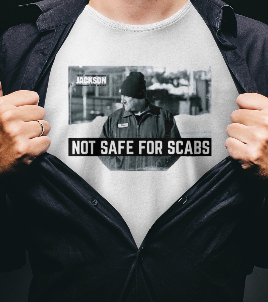 Troy Jackson Not Safe For Scabs US Senate 2026 Maine Campaign T-Shirt