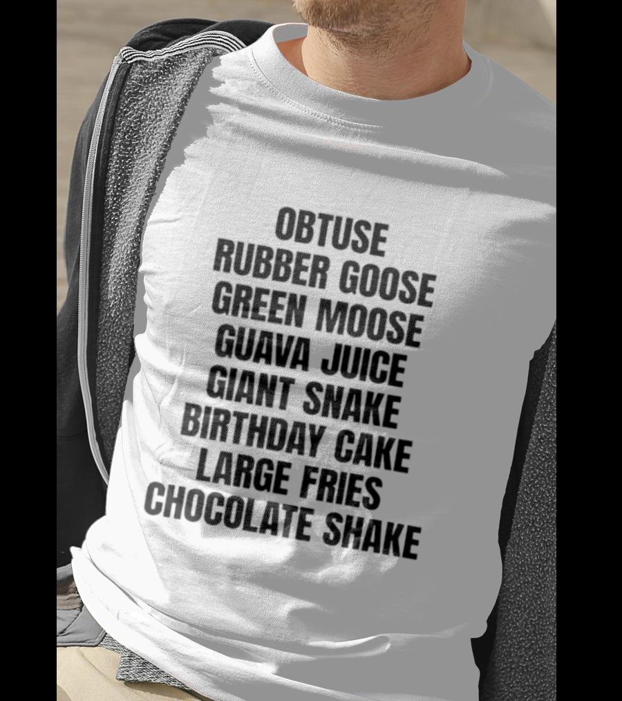 Obtuse Rubber Goose Green Moose Guava Juice Giant Snake Birthday Cake Large Fries Chocolate Shake T-Shirt