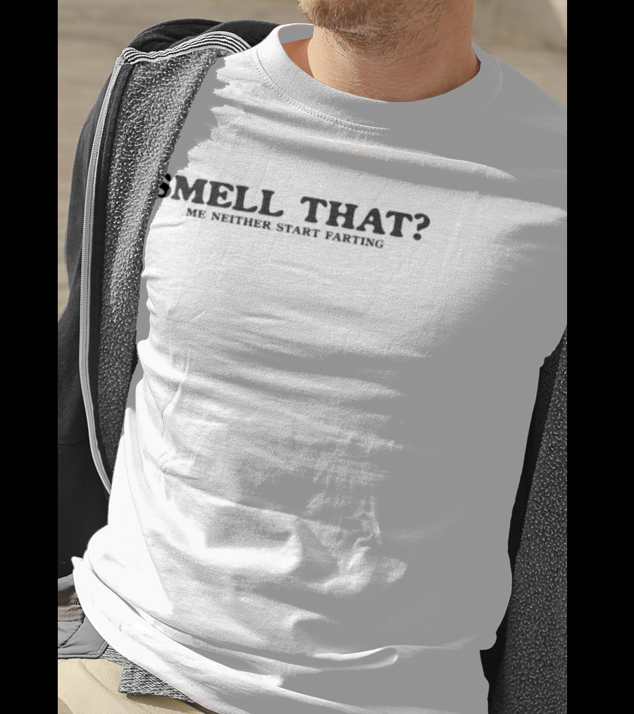 Smell That Me Neither Start Farting Funny Joke T-Shirt