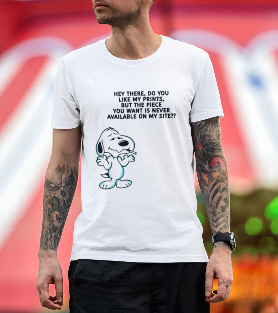 Snoopy Hey There Do You Like My Prints Never Available On My Site T-Shirt