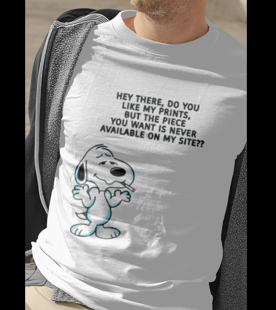 Snoopy Hey There Do You Like My Prints Never Available On My Site T-Shirt