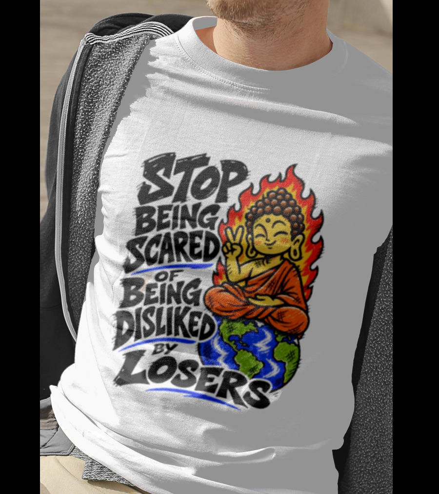 Stop Being Scared Of Being Disliked By Losers Buddha Peace Gesture On Globe T-Shirt